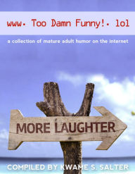 Title: www. Too Damn Funny! .lol: A Collection of Mature Adult Humor on the Internet, Author: Kwame S. Salter