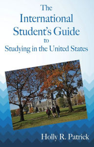 Title: The International Student's Guide to Studying in the United States, Author: Holly R. Patrick