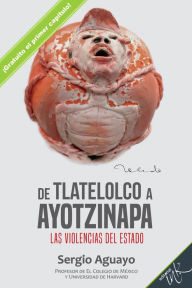 Title: De Tlatelolco a Ayotzinapa. Las violencias del Estado. Capitulo I, Author: Sergio Aguayo