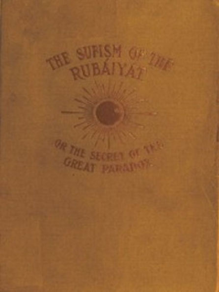 The Sufism of the Rubaiyat, or, the Secret of the Great Paradox (Unabridged)