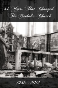 Title: 54 Years That Changed the Catholic Church, Author: David Bawden