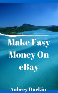 Title: Make Easy Money on Ebay, Author: Aubrey Durkin