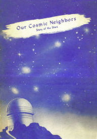 Title: Our Cosmic Neighbors: Story of the Stars, Author: Rodman R. Clayson