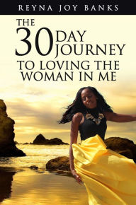 Title: The 30-Day Journey To Loving The Woman In Me, Author: Reyna Joy Banks