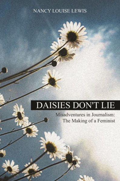 Daisies Don't Lie : Misadventures in Journalism: The Making of a Feminist