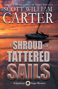 Title: A Shroud of Tattered Sails: An Oregon Coast Mystery: A Garrison Gage Mystery, Author: Scott William Carter