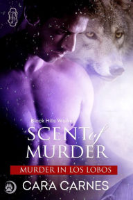 Title: Scent of Murder (Black Hills Wolves #37), Author: Cara Carnes