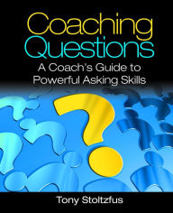 Title: Coaching Questions: A Coach's Guide to Powerful Asking Skills, Author: Tony Stoltzfus