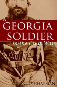 Title: A Georgia Soldier in the Civil War (Expanded, Annotated), Author: Robert D. Chapman