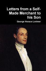 Title: Letters from a Self-Made Merchant to his Son, Author: George Horace Lorimer