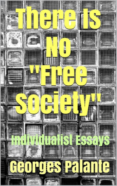There Is No Free Society: Individualist Essays
