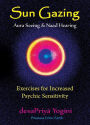 Sun Gazing, Aura Seeing and Naad Hearing: Exercises for Increased Psychic Sensitivity