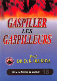 Title: Gaspiller les Gaspilleurs, Author: Dr. D. K. Olukoya