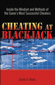 Title: Cheating at Blackjack: Inside the Mindset and Methods of the Game's Most Successful Cheaters, Author: Dustin D. Marks