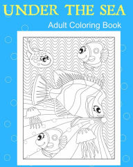 Title: Under The Sea: Creative Therapy Adult Coloring Book, Author: Maria Bell