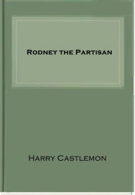 Title: Rodney the Partisan, Author: Harry Castlemon