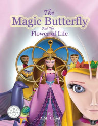 Title: The Magic Butterfly and the Flower of Life, Author: A.M. Curiel