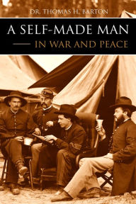 Title: A Self-Made Man in War and Peace (Annotated), Author: Dr. Thomas H. Barton