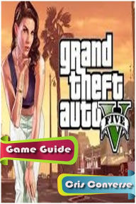 Title: Grand Theft Auto V Game Guide, Author: Cris Converse