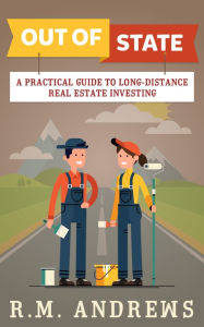 Title: Out Of State: A Practical Guide to Long-Distance Real Estate Investing, Author: R.M. Andrews