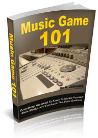 Title: Music Game: 101 How to Market yourself, Make money, and Survive in the Music Industry, Author: A. Johnson