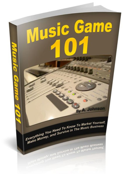 Music Game: 101 How to Market yourself, Make money, and Survive in the Music Industry