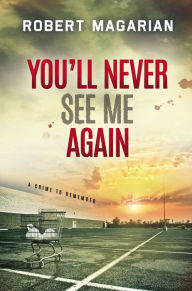 Title: You'll Never See Me Again, Author: Robert Magarian
