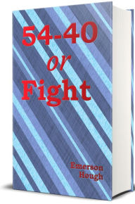 Title: 54-40 or Fight (Illustrated), Author: Emerson Hough