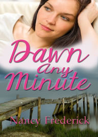 Title: Dawn Any Minute, Author: Nancy Frederick