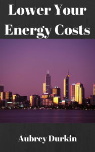 Title: Lower Your Energy Costs, Author: Aubrey Durkin