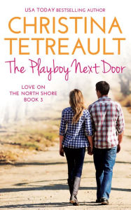 Title: The Playboy Next Door (Love on the North Shore Series #3), Author: Christina Tetreault