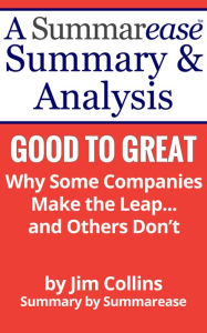 Title: Good To Great Why Some Companies Make the Leap... and Others Don't: A Summarease Summary & Analysis, Author: Summarease