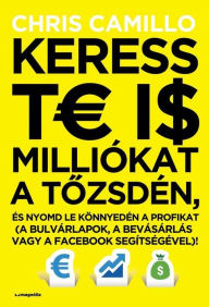 Title: Keress te is milliokat a tozsden, es nyomd le konnyeden a profikat, Author: Chris Camillo