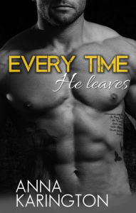 Title: Every Time He Leaves, Author: Anna Karington