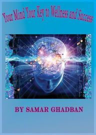 Title: Your Mind Your Key to Wellness and Success, Author: samar ghadban