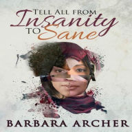 Title: Tell All From Insanity To Sane, Author: Barbara Archer