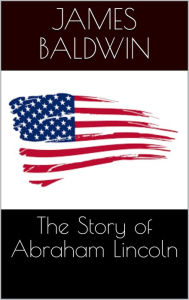 Title: The Story of Abraham Lincoln, Author: James Baldwin