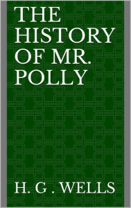 Title: The History of Mr. Polly, Author: H. G. Wells