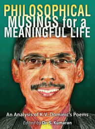 Title: Philosophical Musings for a Meaningful Life: An Analysis of K.V. Dominic's Poems, Author: S. Kumaran