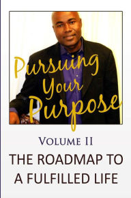 Title: Pursuing Your Purpose II - The Roadmap To A Fulfilled Life, Author: carl mathis