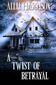 Title: A Twist of Betrayal, Author: Allie Harrison