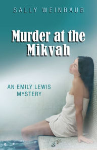 Title: Murder at the Mikvah: An Emily Lewis Mystery, Author: Sally Weinraub