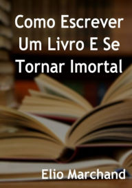 Title: Aprenda Como Escrever Um Livro E Se Tornar Imortal, Author: Karen J. Foli PhD