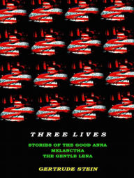 Title: Three Lives - Stories of the Good Anna, Melanctha, and the Gentle Lena, Author: Gertrude Stein