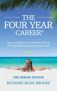 Title: The Four Year Career Heroes Edition; How to Make Your Dreams of Fun and Financial Freedom Come True Or Not..., Author: Richard Brooke