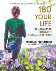 Title: 180 Your Life from Tragedy to Triumph: A Woman's Grief Guide: A 12-Month Personal Study Guide & Journal, Author: Mishael Porembski