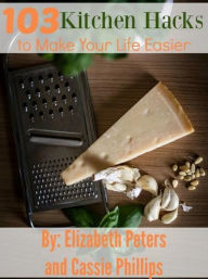 Title: 103 Kitchen Hacks to Make Your Life Easier, Author: Elizabeth Peters