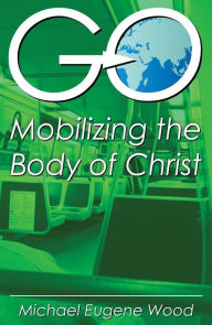 Title: GOMobilizing the Body of Christ, Author: Michael Eugene Wood