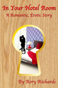 Title: In Your Hotel Room: A Story By Rory Richards, Author: Rory Richards