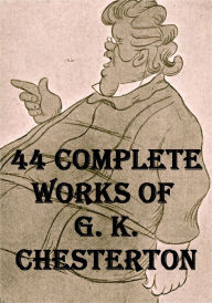 Title: 44 Complete Works of G. K. Chesterton, Author: G. K. Chesterton